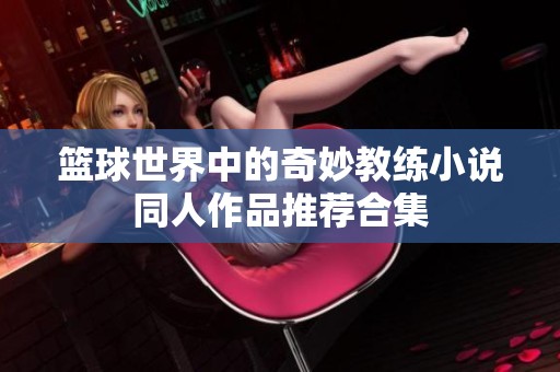 篮球世界中的奇妙教练小说同人作品推荐合集