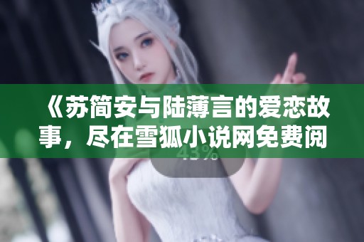 《苏简安与陆薄言的爱恋故事，尽在雪狐小说网免费阅读》