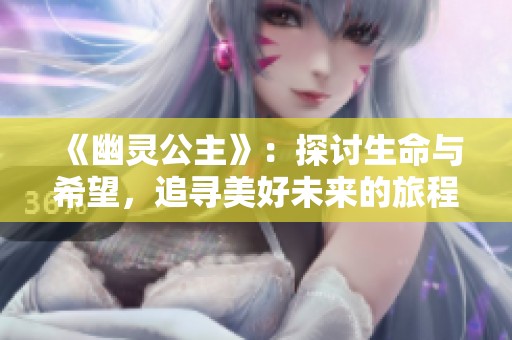 《幽灵公主》：探讨生命与希望，追寻美好未来的旅程