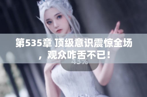 第535章 顶级意识震惊全场，观众咋舌不已！