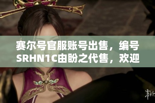 赛尔号官服账号出售，编号SRHN1C由盼之代售，欢迎咨询与购买