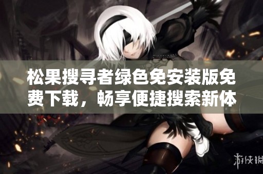 松果搜寻者绿色免安装版免费下载，畅享便捷搜索新体验
