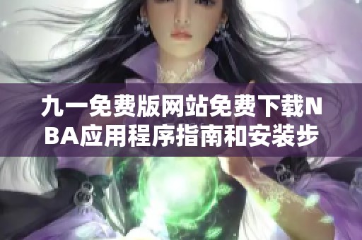 九一免费版网站免费下载NBA应用程序指南和安装步骤
