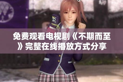 免费观看电视剧《不期而至》完整在线播放方式分享