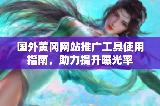 国外黄冈网站推广工具使用指南，助力提升曝光率