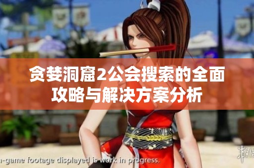 贪婪洞窟2公会搜索的全面攻略与解决方案分析