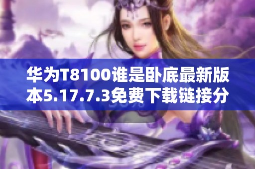 华为T8100谁是卧底最新版本5.17.7.3免费下载链接分享