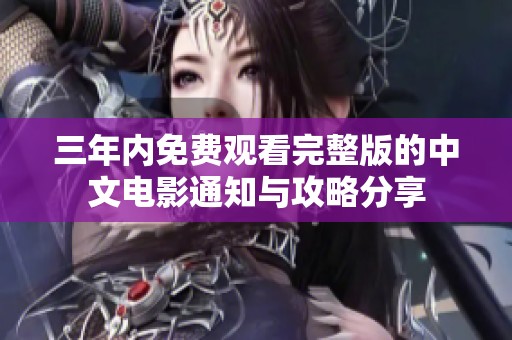 三年内免费观看完整版的中文电影通知与攻略分享