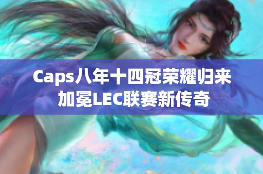 Caps八年十四冠荣耀归来 加冕LEC联赛新传奇