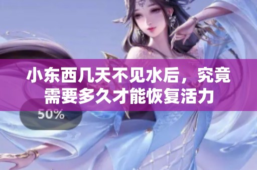 小东西几天不见水后，究竟需要多久才能恢复活力