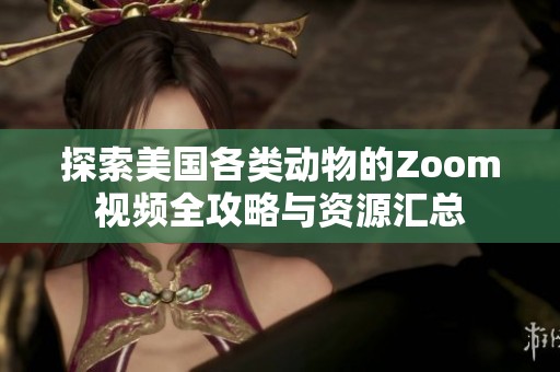 探索美国各类动物的Zoom视频全攻略与资源汇总
