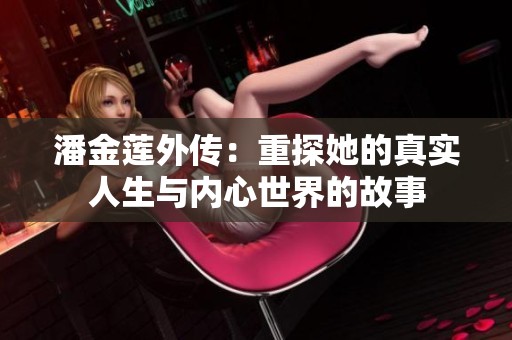 潘金莲外传：重探她的真实人生与内心世界的故事