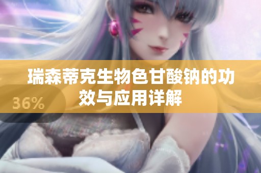 瑞森蒂克生物色甘酸钠的功效与应用详解