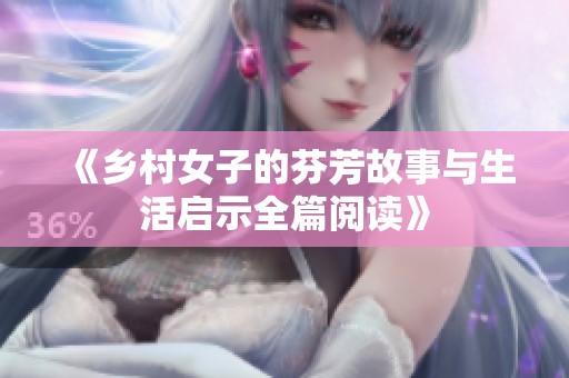 《乡村女子的芬芳故事与生活启示全篇阅读》