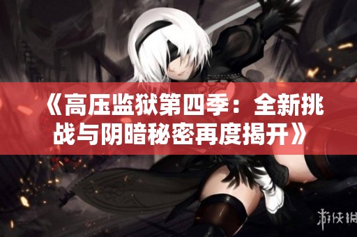 《高压监狱第四季：全新挑战与阴暗秘密再度揭开》
