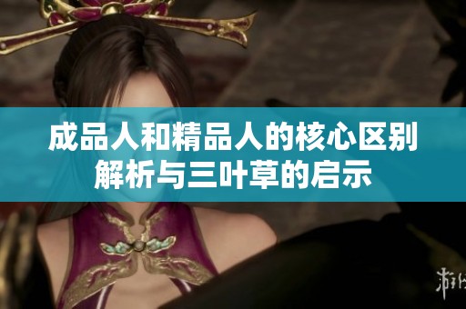 成品人和精品人的核心区别解析与三叶草的启示