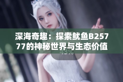 深海奇趣：探索鱿鱼B25777的神秘世界与生态价值