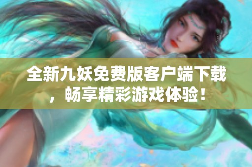 全新九妖免费版客户端下载，畅享精彩游戏体验！
