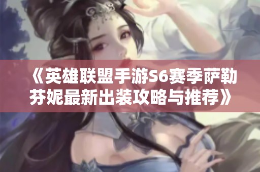 《英雄联盟手游S6赛季萨勒芬妮最新出装攻略与推荐》