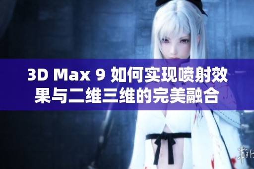 3D Max 9 如何实现喷射效果与二维三维的完美融合