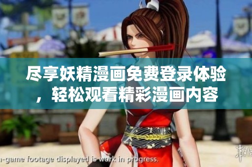 尽享妖精漫画免费登录体验，轻松观看精彩漫画内容
