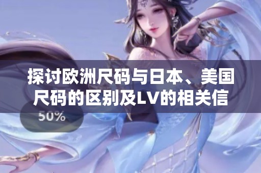 探讨欧洲尺码与日本、美国尺码的区别及LV的相关信息