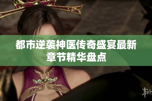都市逆袭神医传奇盛宴最新章节精华盘点