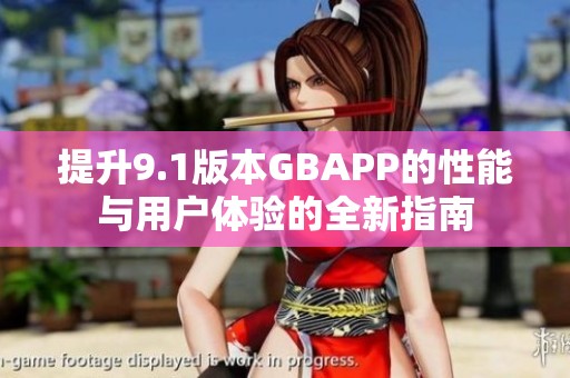 提升9.1版本GBAPP的性能与用户体验的全新指南