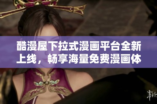 酷漫屋下拉式漫画平台全新上线，畅享海量免费漫画体验