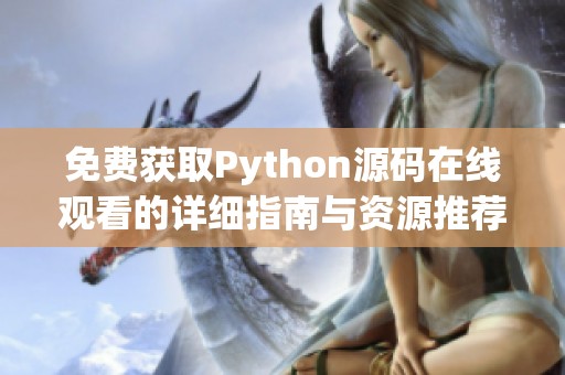 免费获取Python源码在线观看的详细指南与资源推荐