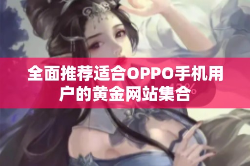 全面推荐适合OPPO手机用户的黄金网站集合