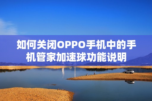 如何关闭OPPO手机中的手机管家加速球功能说明