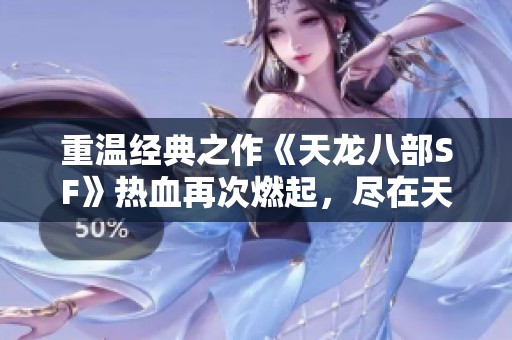 重温经典之作《天龙八部SF》热血再次燃起，尽在天龙SF发布网