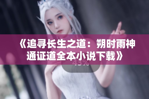 《追寻长生之道：朔时雨神通证道全本小说下载》