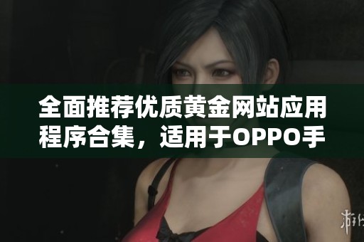 全面推荐优质黄金网站应用程序合集，适用于OPPO手机用户