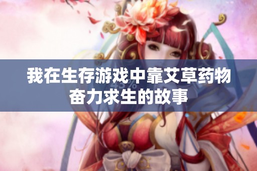 我在生存游戏中靠艾草药物奋力求生的故事