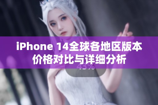 iPhone 14全球各地区版本价格对比与详细分析