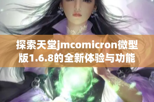 探索天堂jmcomicron微型版1.6.8的全新体验与功能解析