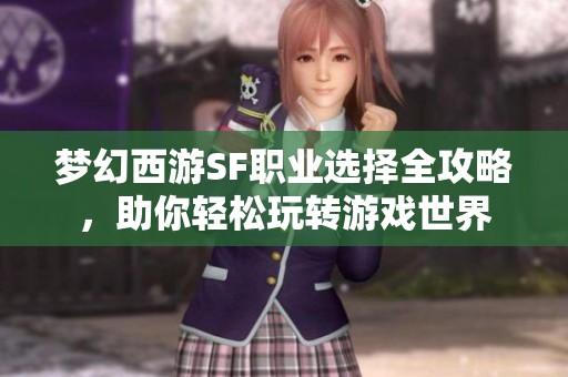 梦幻西游SF职业选择全攻略，助你轻松玩转游戏世界
