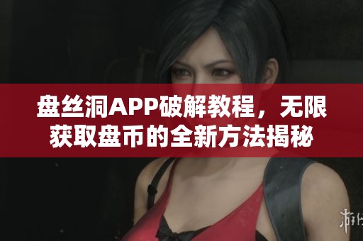 盘丝洞APP破解教程，无限获取盘币的全新方法揭秘