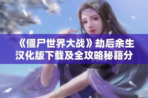 《僵尸世界大战》劫后余生汉化版下载及全攻略秘籍分享