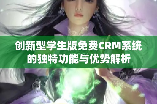 创新型学生版免费CRM系统的独特功能与优势解析