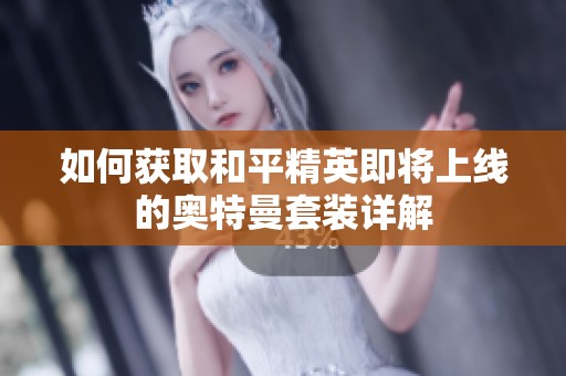 如何获取和平精英即将上线的奥特曼套装详解