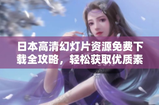日本高清幻灯片资源免费下载全攻略，轻松获取优质素材