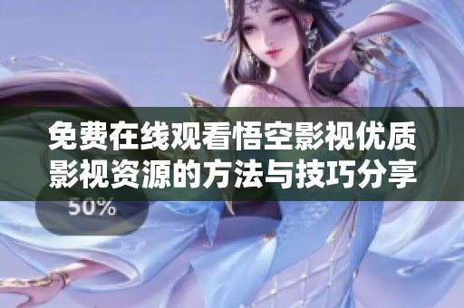 免费在线观看悟空影视优质影视资源的方法与技巧分享
