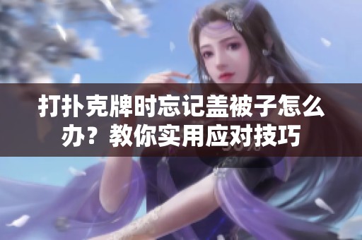 打扑克牌时忘记盖被子怎么办？教你实用应对技巧