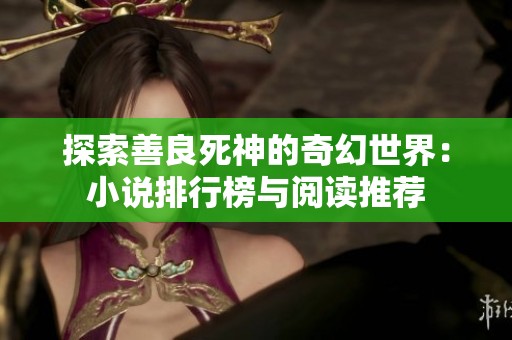 探索善良死神的奇幻世界：小说排行榜与阅读推荐