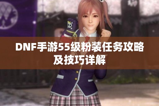 DNF手游55级粉装任务攻略及技巧详解