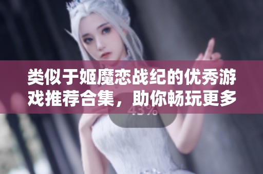 类似于姬魔恋战纪的优秀游戏推荐合集，助你畅玩更多奇幻冒险