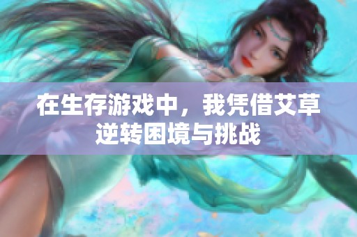 在生存游戏中，我凭借艾草逆转困境与挑战
